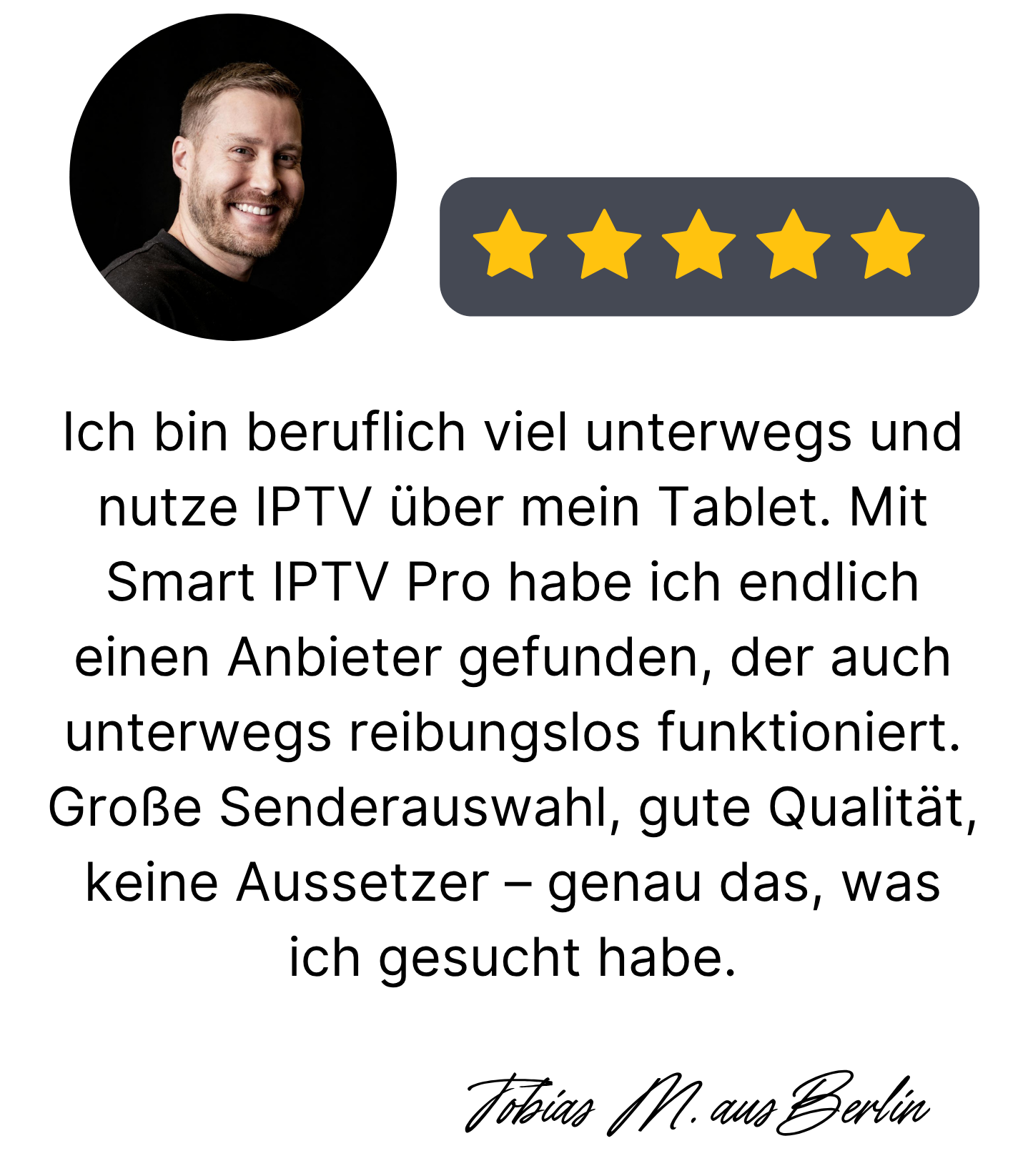 Smart IPTV Pro Kundenbewertung – Tobias M. aus Berlin lobt große Senderauswahl, hohe Qualität und zuverlässige Nutzung unterwegs.